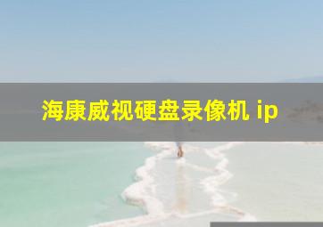 海康威视硬盘录像机 ip